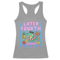 Later Fourth Grader School's Out For Summer Racerback Tank Top Last Day Of School Later Gator Alligator