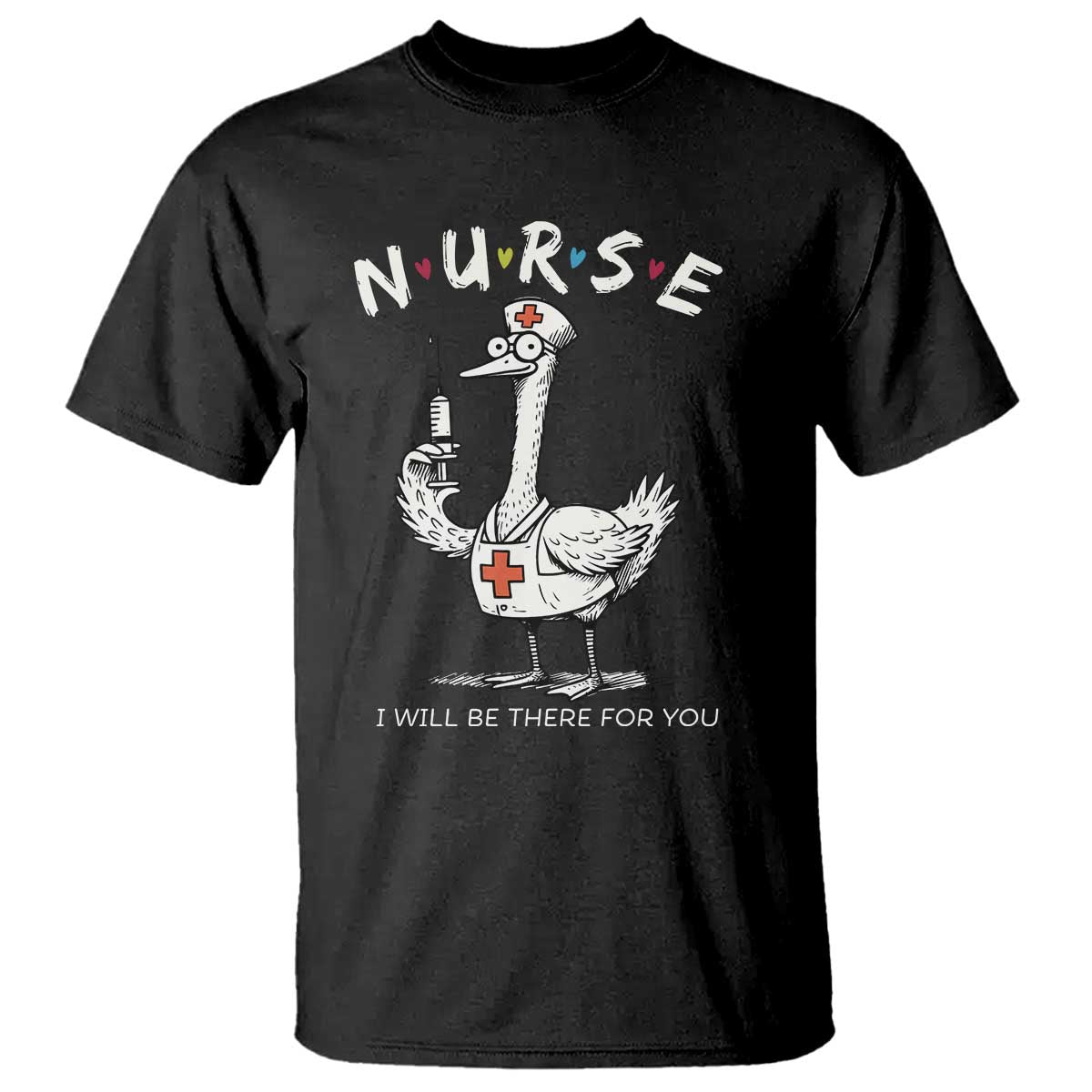 Funny Goose Nurse T Shirt I Will Be There For You Nursing Lovers Humor - Wonder Print Shop