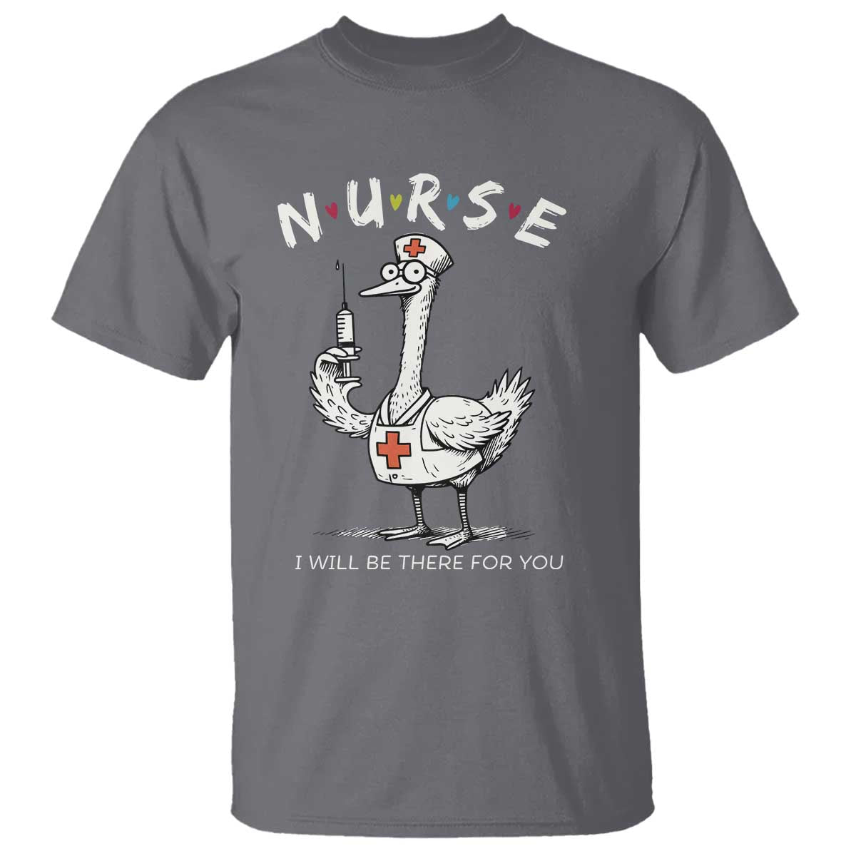 Funny Goose Nurse T Shirt I Will Be There For You Nursing Lovers Humor - Wonder Print Shop