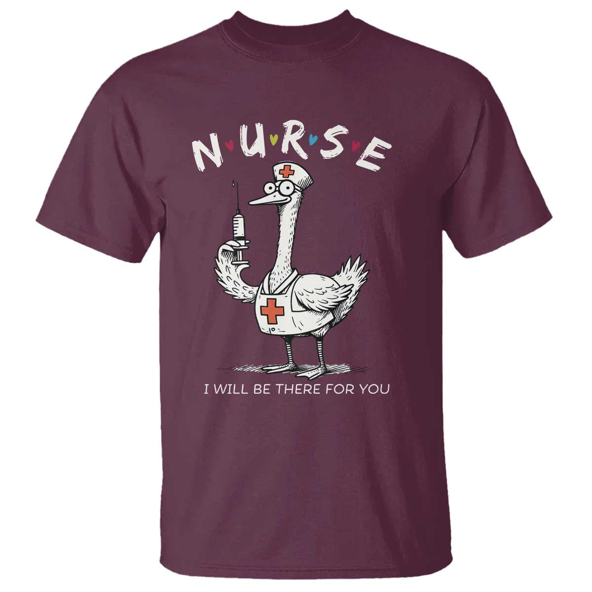 Funny Goose Nurse T Shirt I Will Be There For You Nursing Lovers Humor - Wonder Print Shop