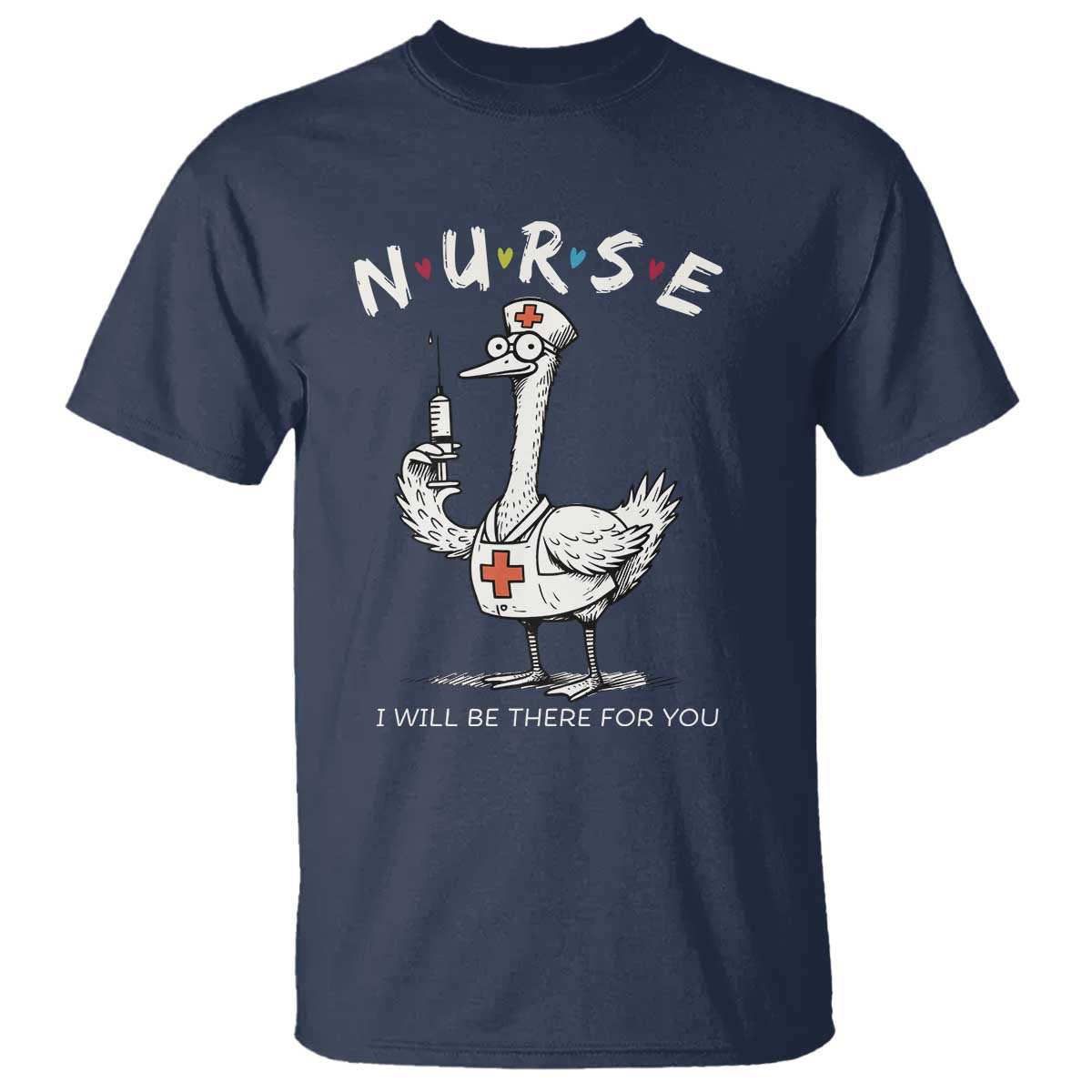 Funny Goose Nurse T Shirt I Will Be There For You Nursing Lovers Humor - Wonder Print Shop