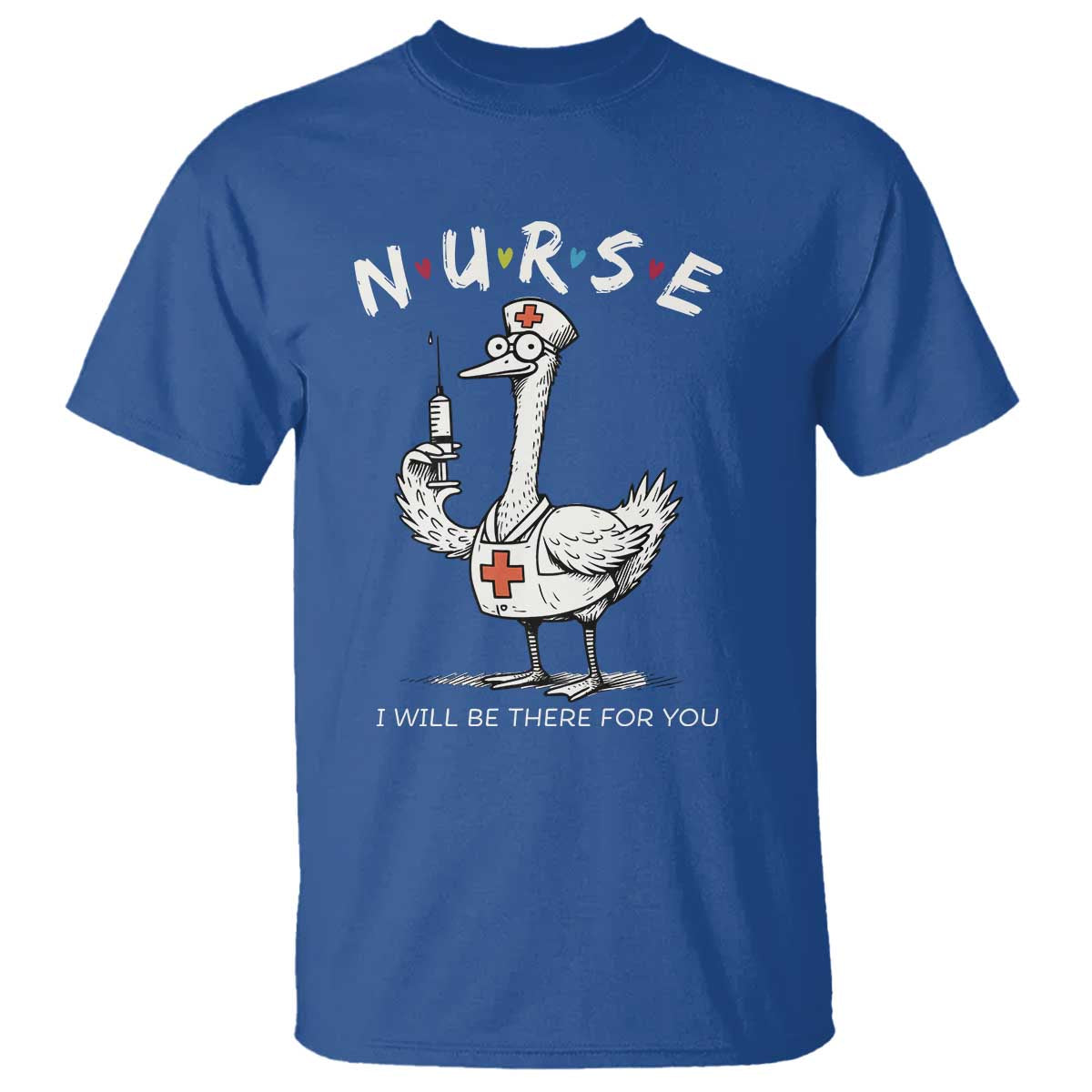 Funny Goose Nurse T Shirt I Will Be There For You Nursing Lovers Humor - Wonder Print Shop