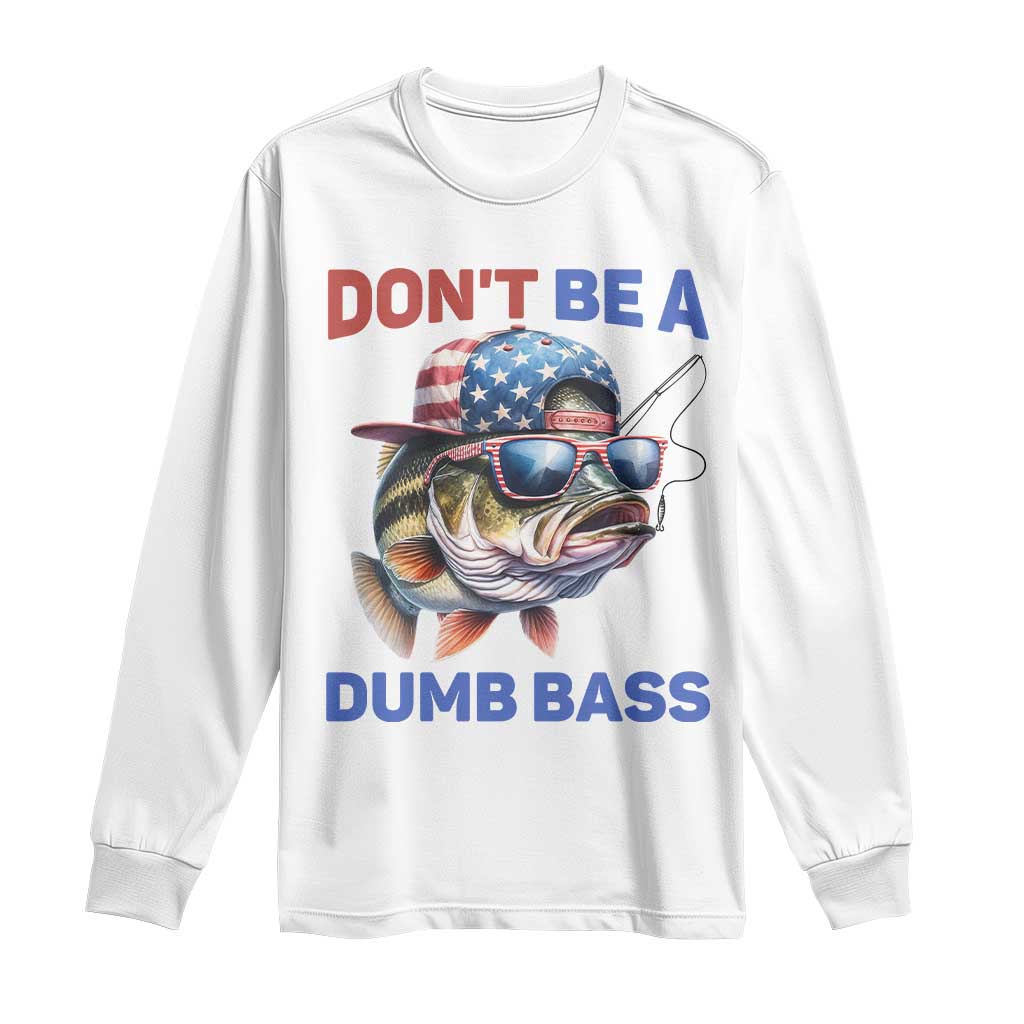 Dont Be A Dumb Bass Long Sleeve Shirt Funny Patriotic Bass Fishing USA Flag Lover - Wonder Print Shop