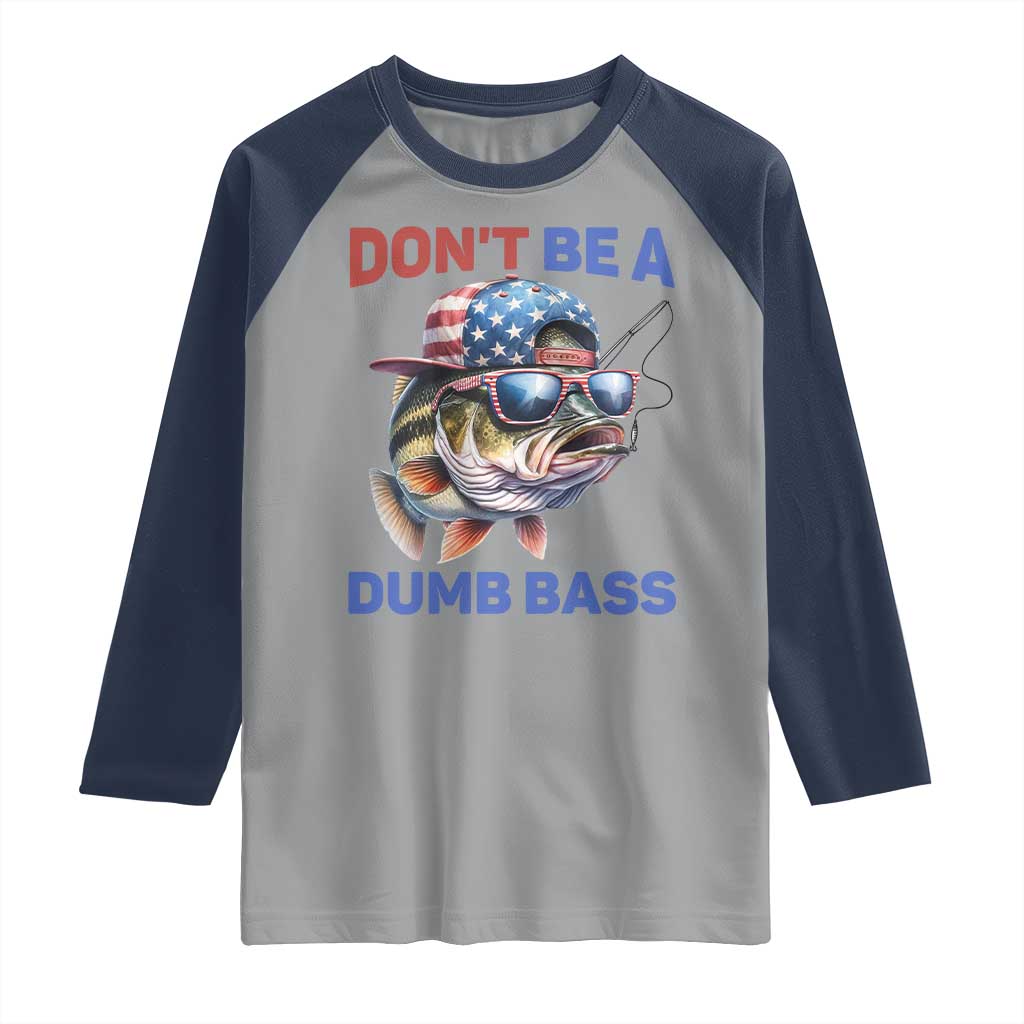 Dont Be A Dumb Bass Raglan Shirt Funny Patriotic Bass Fishing USA Flag Lover - Wonder Print Shop