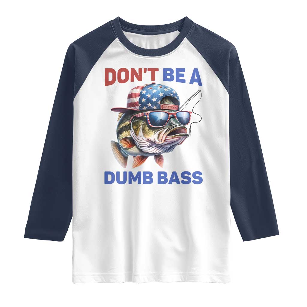 Dont Be A Dumb Bass Raglan Shirt Funny Patriotic Bass Fishing USA Flag Lover - Wonder Print Shop