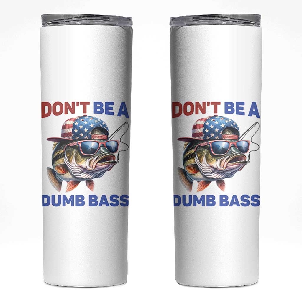 Dont Be A Dumb Bass Skinny Tumbler Funny Patriotic Bass Fishing USA Flag Lover