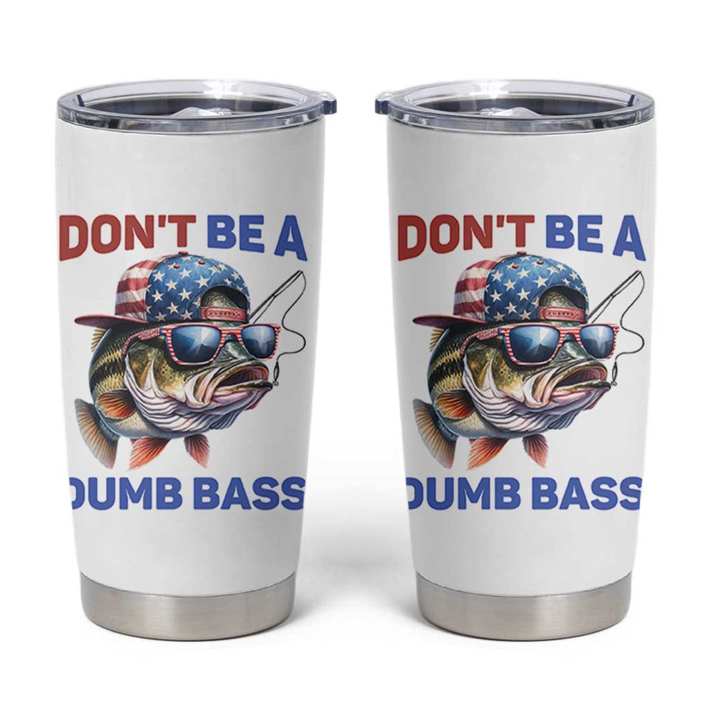 Dont Be A Dumb Bass Tumbler Cup Funny Patriotic Bass Fishing USA Flag Lover