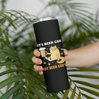 Funny Cat Drinking Beer Skinny Tumbler It Is Beer Can Not Beer Can Not Kitty Lovers