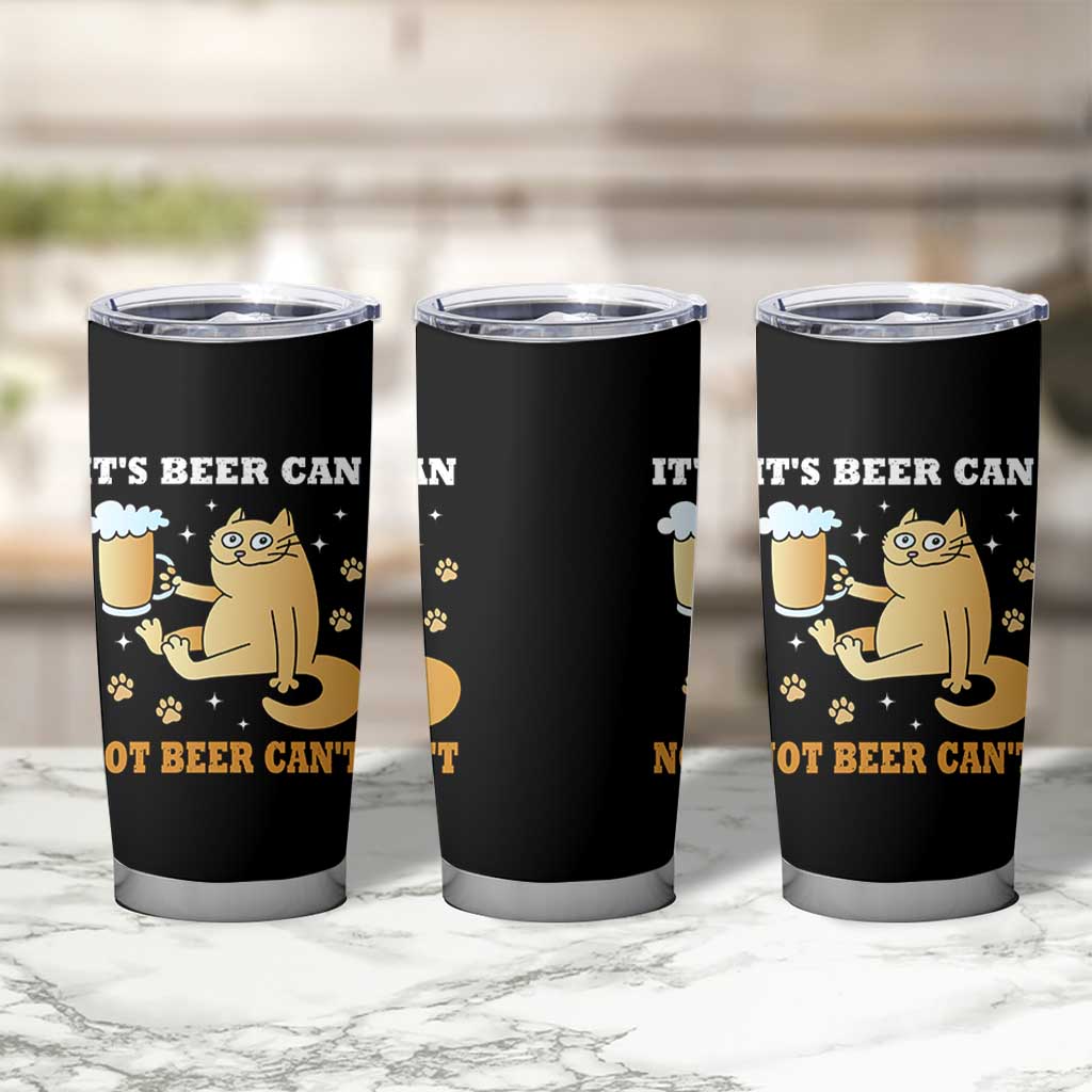Funny Cat Drinking Beer Tumbler Cup It Is Beer Can Not Beer Can Not Kitty Lovers