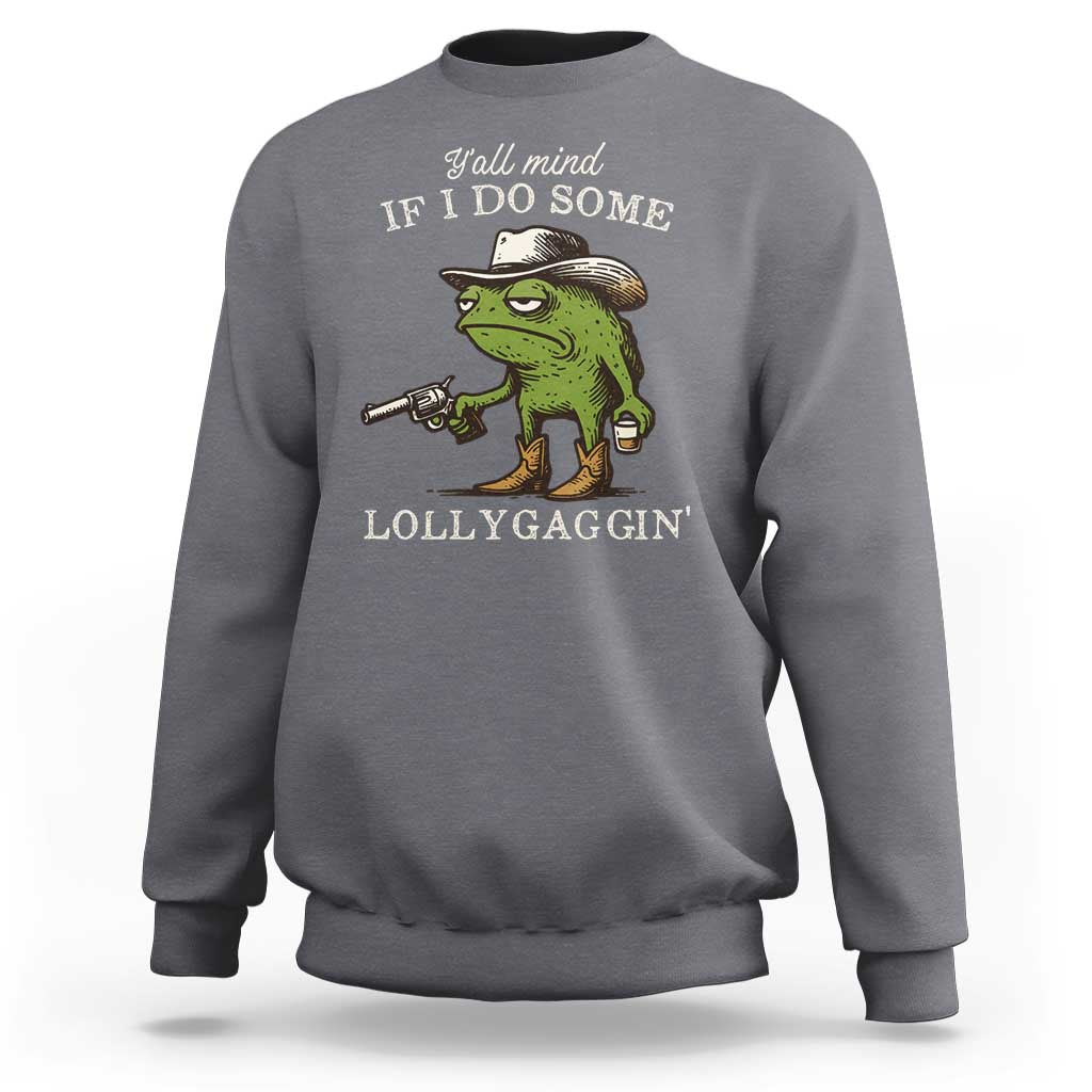 Y'all Mind If I Do Some Lollygaggin Sweatshirt Funny Cowboy Frog Western Animal Meme - Wonder Print Shop