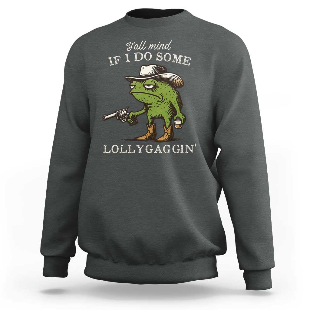 Y'all Mind If I Do Some Lollygaggin Sweatshirt Funny Cowboy Frog Western Animal Meme - Wonder Print Shop