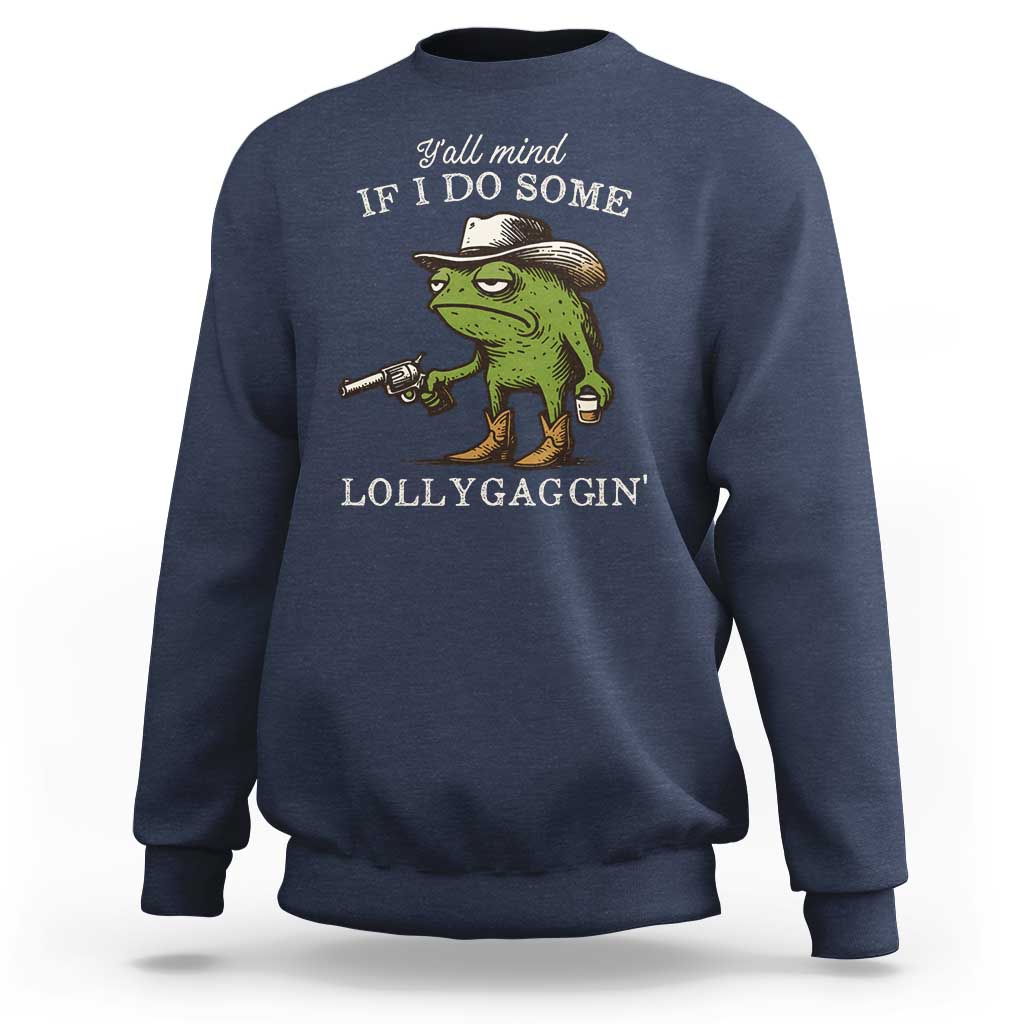Y'all Mind If I Do Some Lollygaggin Sweatshirt Funny Cowboy Frog Western Animal Meme - Wonder Print Shop