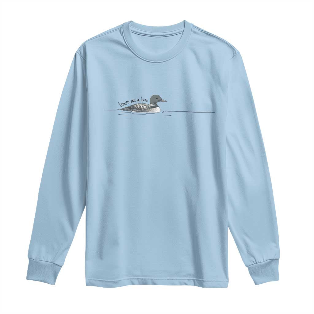 Funny Leave Me A Loon Nature Bird Lovers Long Sleeve Shirt