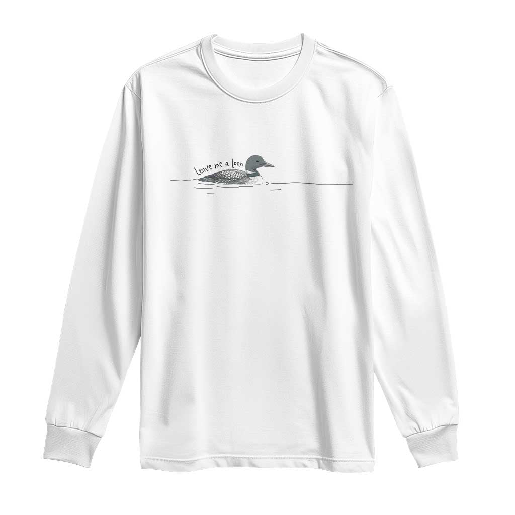 Funny Leave Me A Loon Nature Bird Lovers Long Sleeve Shirt