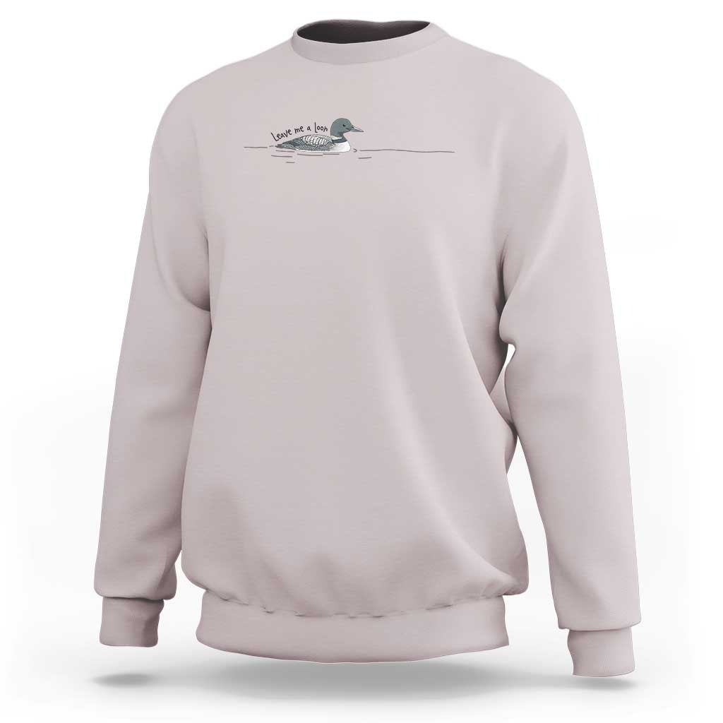 Funny Leave Me A Loon Nature Bird Lovers Sweatshirt