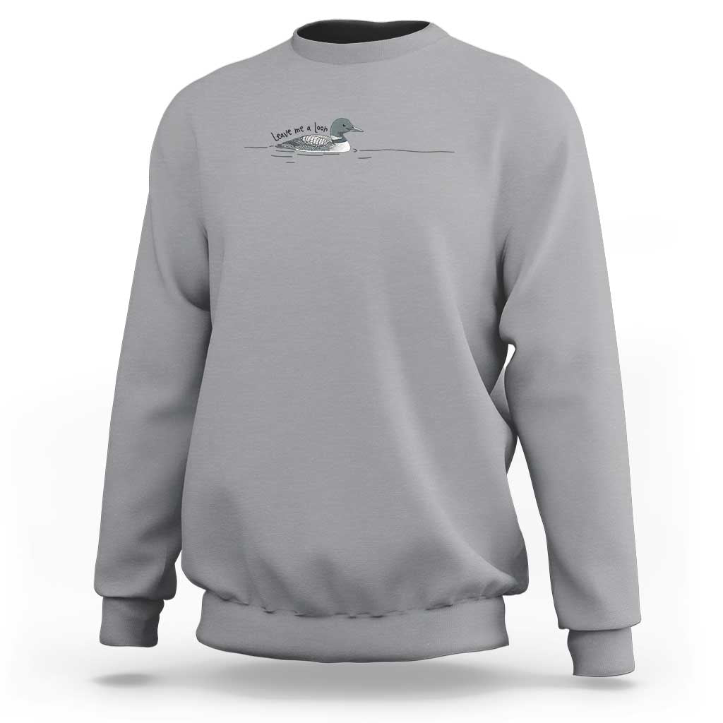 Funny Leave Me A Loon Nature Bird Lovers Sweatshirt