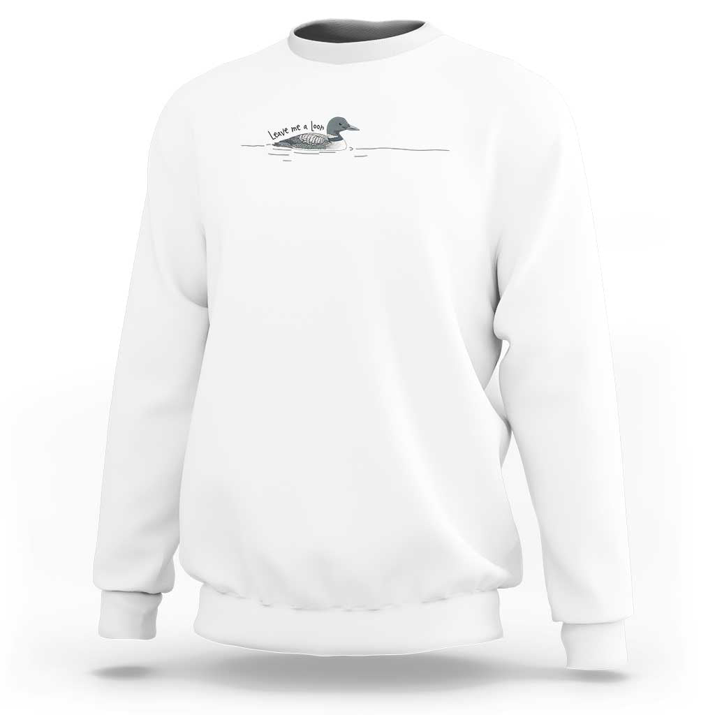 Funny Leave Me A Loon Nature Bird Lovers Sweatshirt