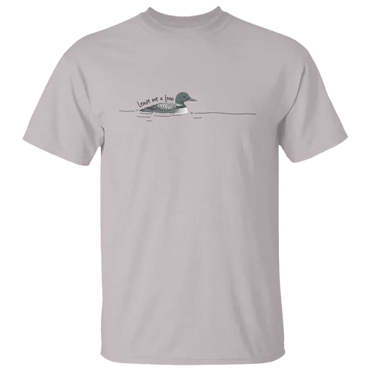 Funny Leave Me A Loon Nature Bird Lovers T Shirt