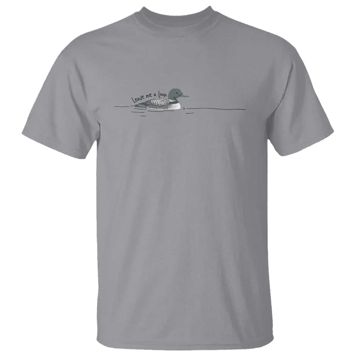 Funny Leave Me A Loon Nature Bird Lovers T Shirt