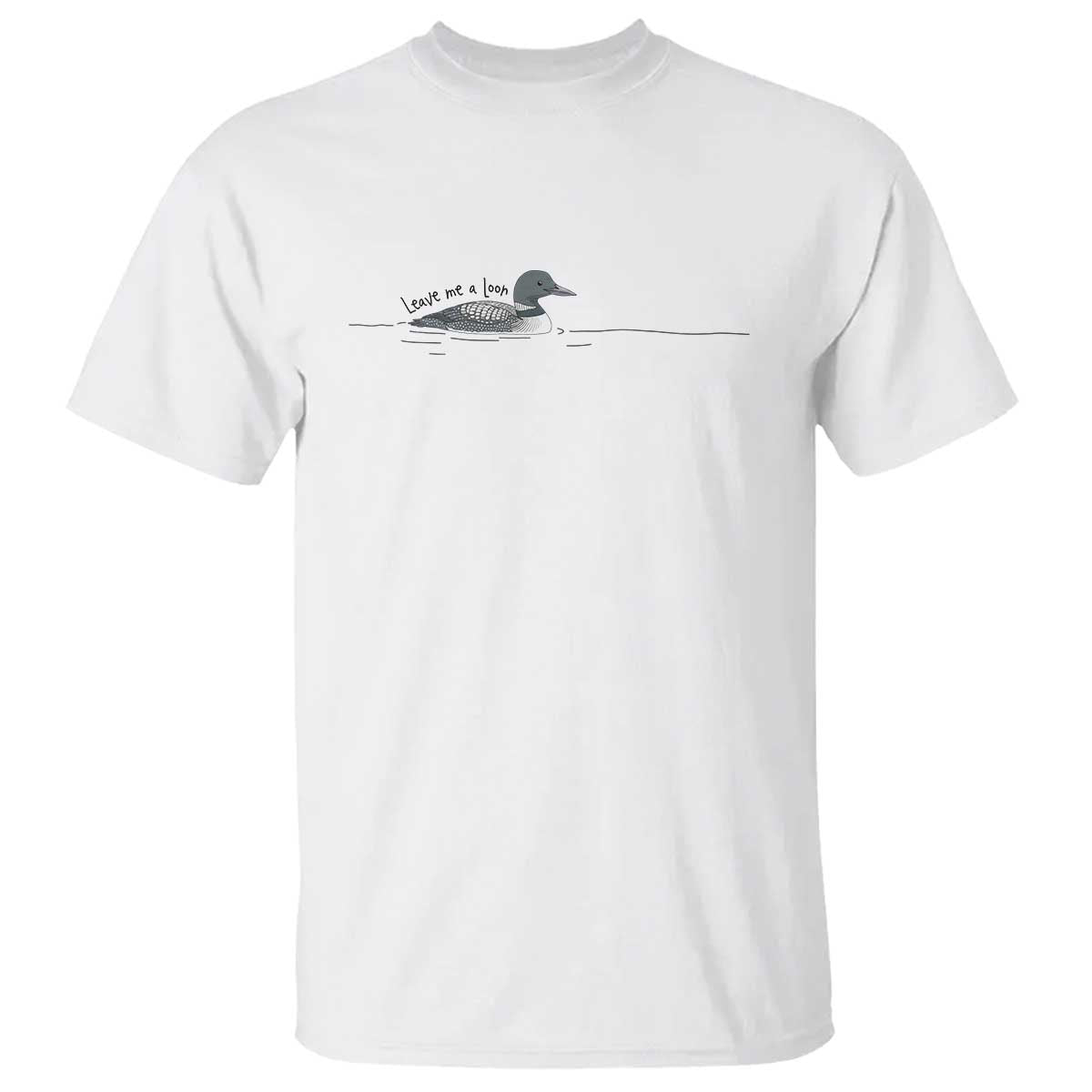 Funny Leave Me A Loon Nature Bird Lovers T Shirt