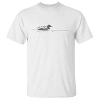 Funny Leave Me A Loon Nature Bird Lovers T Shirt