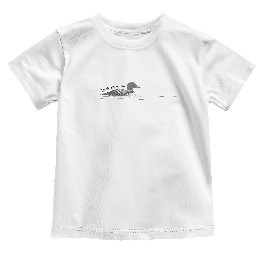 Funny Leave Me A Loon Nature Bird Lovers Toddler T Shirt