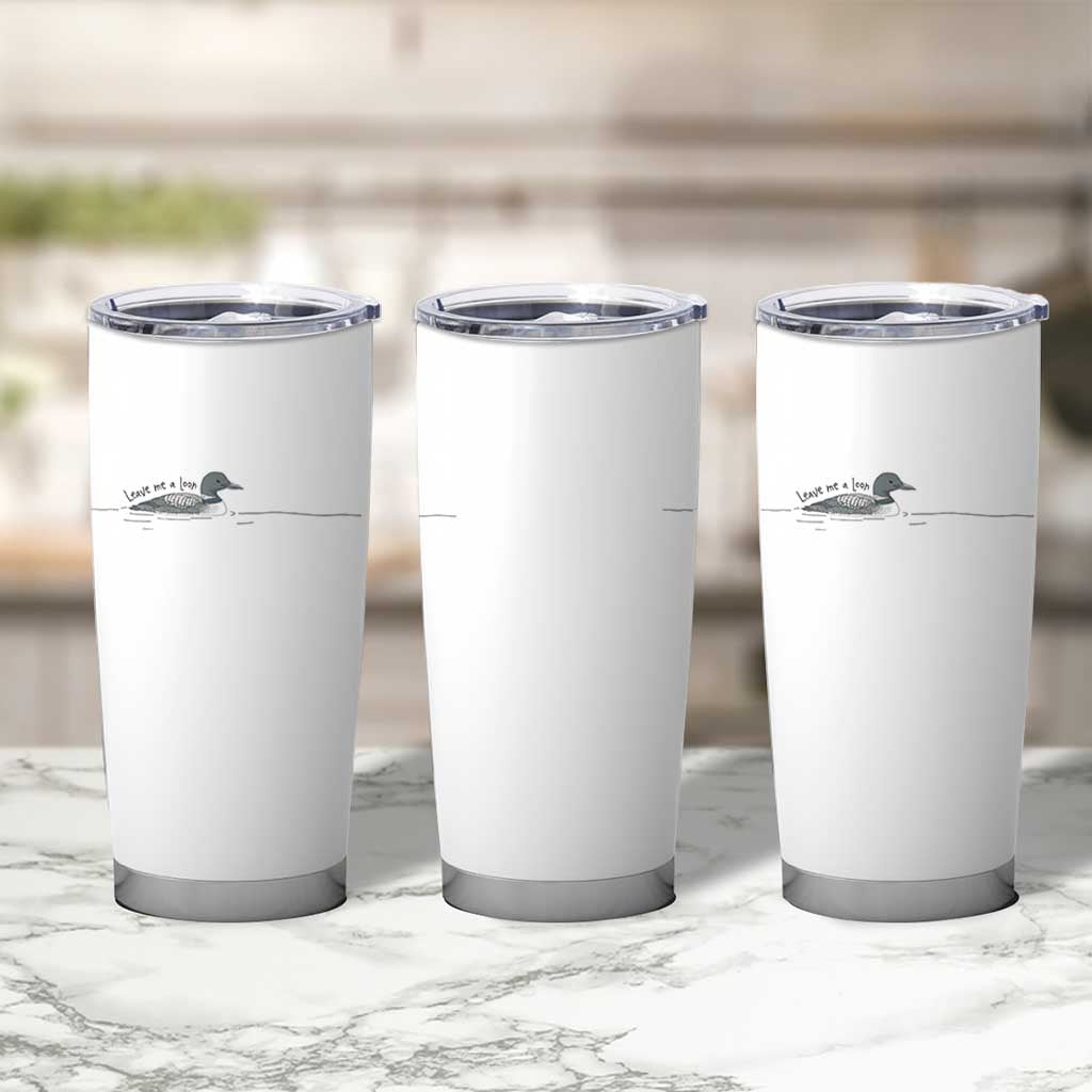 Funny Leave Me A Loon Nature Bird Lovers Tumbler Cup