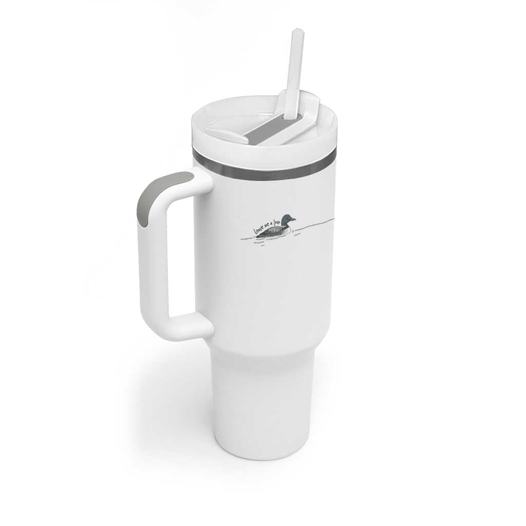 Funny Leave Me A Loon Nature Bird Lovers Tumbler With Handle
