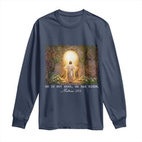 He Is Not Here He Has Risen Long Sleeve Shirt Easter Christian Jesus