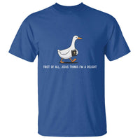 Jesus Thinks I'm A Delight T Shirt Funny Christian Goose Sarcastic