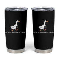 Jesus Thinks I'm A Delight Tumbler Cup Funny Christian Goose Sarcastic