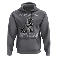 First of All Jesus Thinks I'm A Delight Hoodie Funny Raccoon Christian