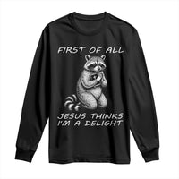 First of All Jesus Thinks I'm A Delight Long Sleeve Shirt Funny Raccoon Christian