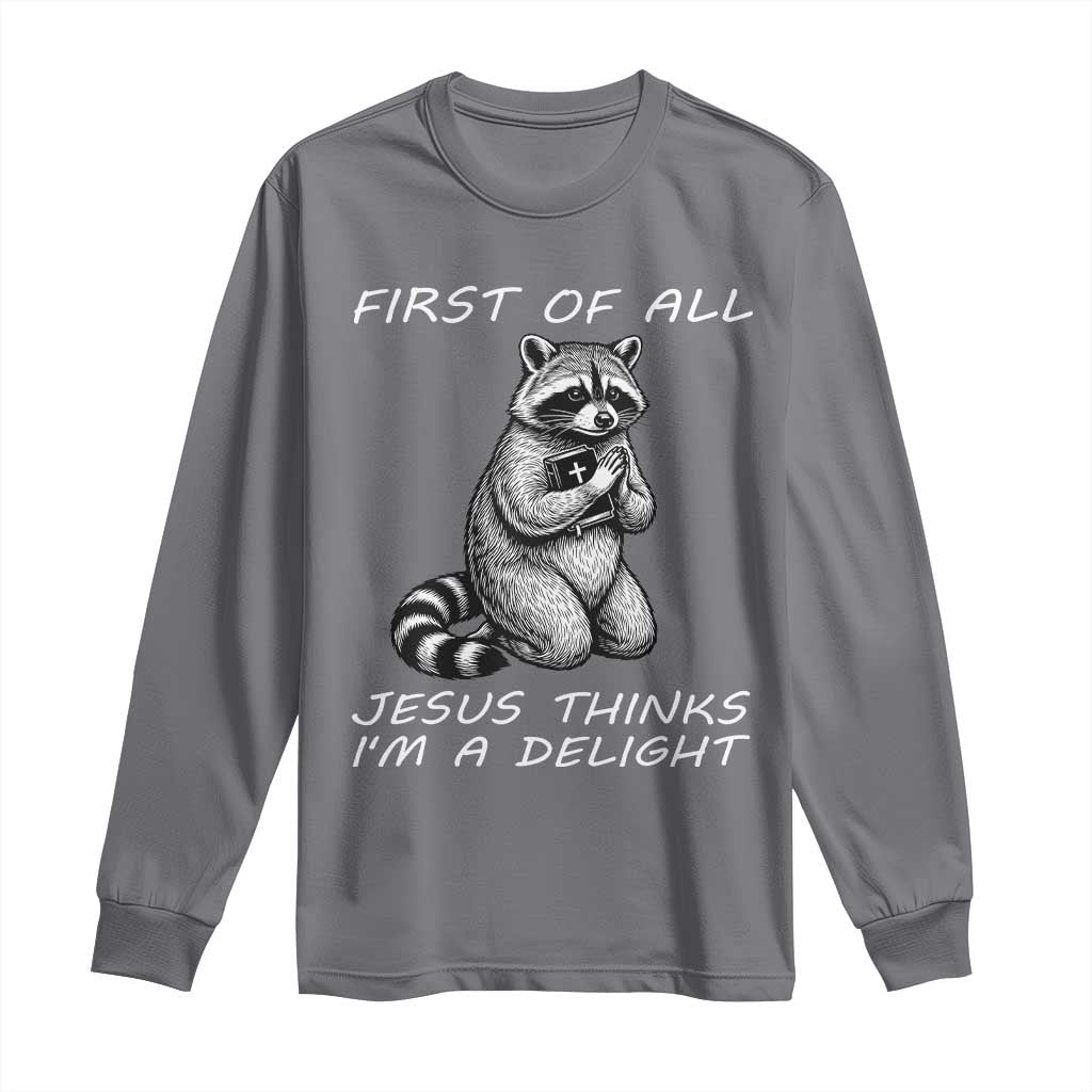 First of All Jesus Thinks I'm A Delight Long Sleeve Shirt Funny Raccoon Christian
