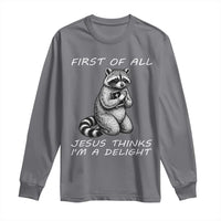 First of All Jesus Thinks I'm A Delight Long Sleeve Shirt Funny Raccoon Christian