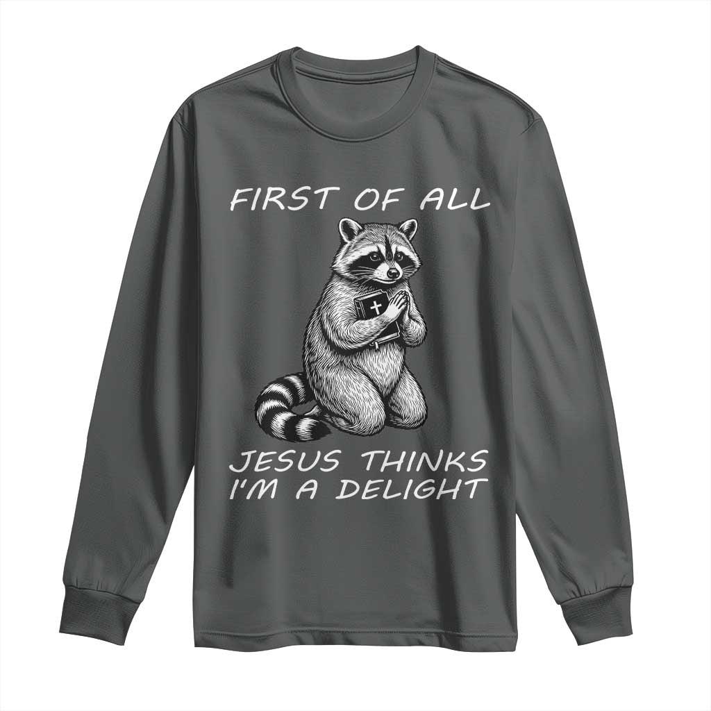 First of All Jesus Thinks I'm A Delight Long Sleeve Shirt Funny Raccoon Christian