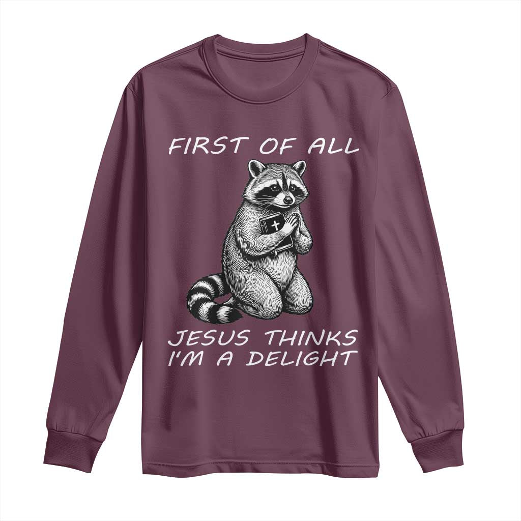 First of All Jesus Thinks I'm A Delight Long Sleeve Shirt Funny Raccoon Christian