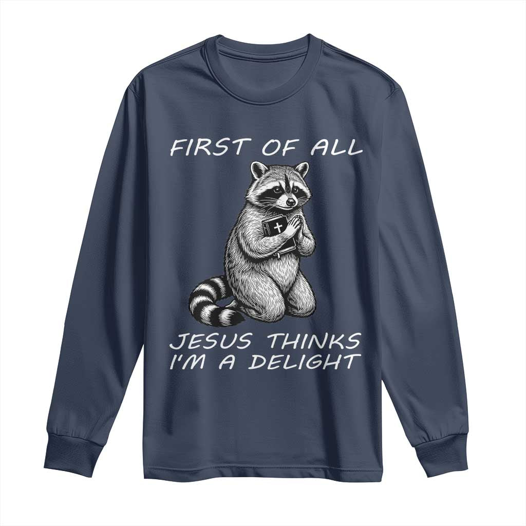 First of All Jesus Thinks I'm A Delight Long Sleeve Shirt Funny Raccoon Christian
