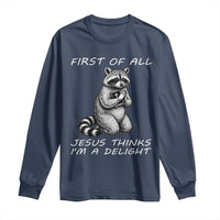 First of All Jesus Thinks I'm A Delight Long Sleeve Shirt Funny Raccoon Christian