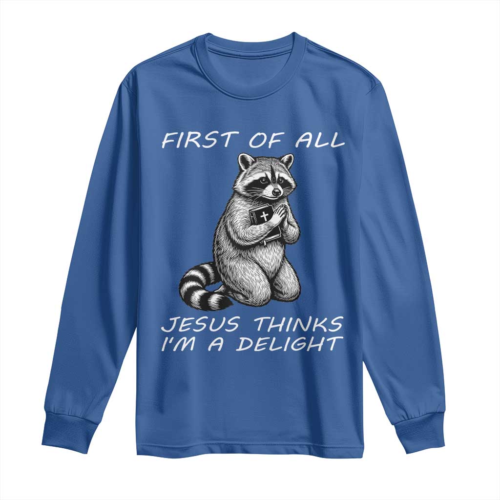 First of All Jesus Thinks I'm A Delight Long Sleeve Shirt Funny Raccoon Christian