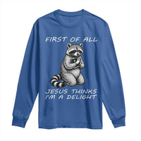 First of All Jesus Thinks I'm A Delight Long Sleeve Shirt Funny Raccoon Christian