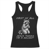 First of All Jesus Thinks I'm A Delight Racerback Tank Top Funny Raccoon Christian