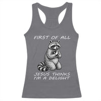 First of All Jesus Thinks I'm A Delight Racerback Tank Top Funny Raccoon Christian