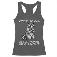 First of All Jesus Thinks I'm A Delight Racerback Tank Top Funny Raccoon Christian