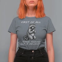 First of All Jesus Thinks I'm A Delight T Shirt For Women Funny Raccoon Christian