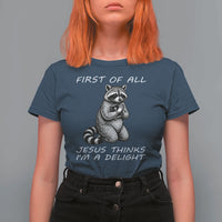 First of All Jesus Thinks I'm A Delight T Shirt For Women Funny Raccoon Christian