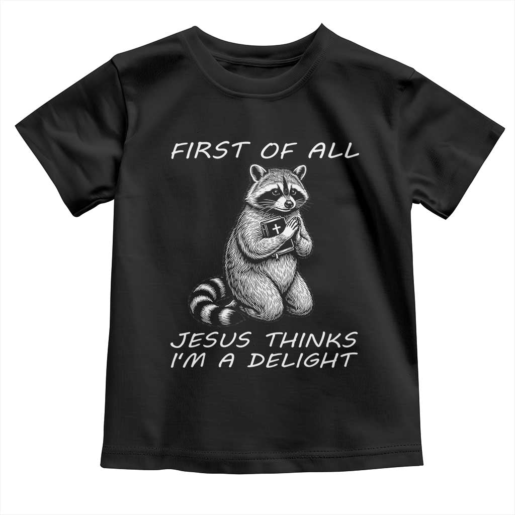 First of All Jesus Thinks I'm A Delight Toddler T Shirt Funny Raccoon Christian