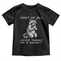 First of All Jesus Thinks I'm A Delight Toddler T Shirt Funny Raccoon Christian