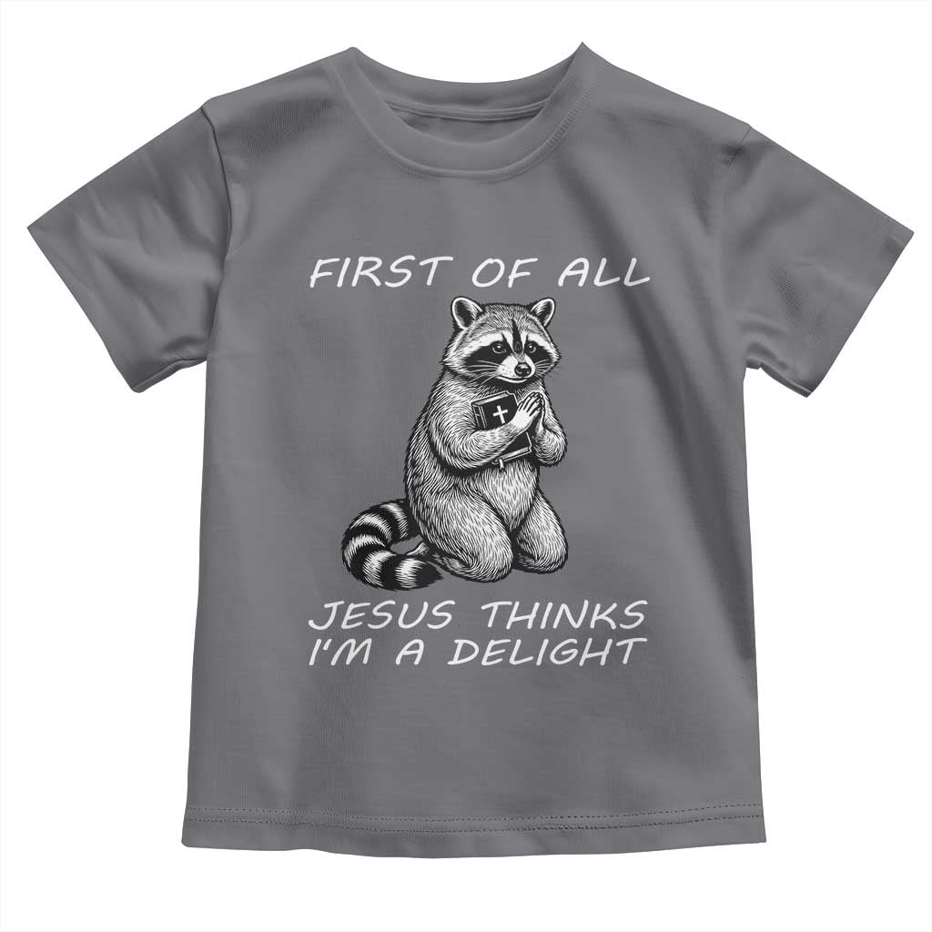 First of All Jesus Thinks I'm A Delight Toddler T Shirt Funny Raccoon Christian
