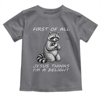 First of All Jesus Thinks I'm A Delight Toddler T Shirt Funny Raccoon Christian